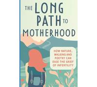The Long Path to Motherhood: How Nature, Walking and Poetry Can Ease the Grief of Infertility