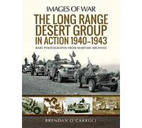The Long Range Desert Group in Action 1940-1943: Rare Photographs from Wartime Archives (Images of War)