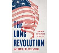 The Long Revolution: Creating a United States After 1776