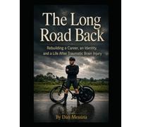The Long Road Back: Rebuilding a Career, an Identity, and a Life After Traumatic Brain Injury