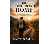 THE LONG ROAD HOME: A Humanitarian's Journey Through Conflict, Family, and Purpose