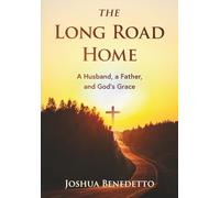 The Long Road Home: A Husband, a Father, and God’s Grace