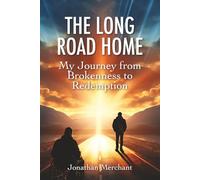 The Long Road Home: My Journey from Brokenness to Redemption