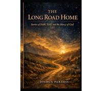 The Long Road Home: Stories of Faith, Trial, and the Mercy of God