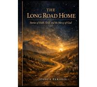 The Long Road Home: Stories of Faith, Trial, and the Mercy of God