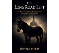 The Long Road Left: The Democratic Party’s Transformation from Jackson to the Present: 1 (Founding of a Nation)