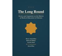 The Long Round: Stories and Arguments on the Reform of Medical Education in Pakistan