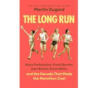 The Long Run: Steve Prefontaine, Frank Shorter, Joan Benoit, Grete Waitz, and the Decade That Made the Marathon Cool