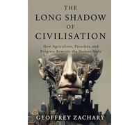 The Long Shadow of Civilisation: How Agriculture, Parasites, and Progress Rewrote the Human Body