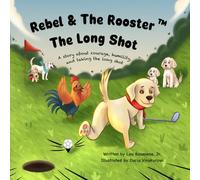 The Long Shot: A story about courage, humility and taking the Long Shot (The Adventures of Rebel & The Rooster)