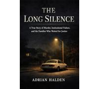 The Long Silence: A True Story of Murder, Institutional Failure, and the Families Who Waited for Justice