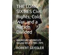 THE LONG SIXTIES Civil Rights, Cold War, and a Nation Divided: AMERICAN CHRONICLES Volume VIII of X 1951-1975: 8
