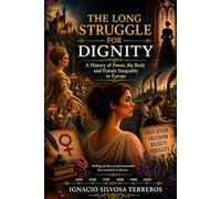 THE LONG STRUGGLE FOR DIGNITY: A History of Power, the Body and Female Inequality in Europe
