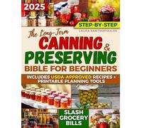 The Long-Term Canning & Preserving Bible for Beginners: : Master the Professional Method to Store Meats, Meals, & Vegetables with USDA-Safe Recipes & Step-by-Step Tools to Slash Grocery Bills Fast