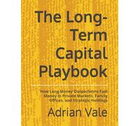 The Long-Term Capital Playbook: How Long Money Outperforms Fast Money in Private Markets, Family Offices, and Strategic Holdings
