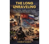 THE LONG UNRAVELING: How Power, Hubris, and Illusion Undermined the Modern World