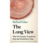 The Long View: Why We Need to Transform How the World Sees Time
