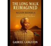 The Long Walk Reimagined: Nelson Mandela’s True Story of Struggle and Triumph