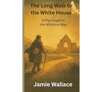 The Long Walk To The White House: A Pilgrimage on The Whithorn Way (Callum Jackson Adventure Series)