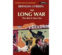 The Long War: The IRA and Sinn Féin from Armed Struggle to Peace Talks
