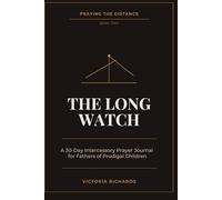 The Long Watch: A 30-Day Intercessory Prayer Journal for Fathers of Prodigal Children (Praying the Distance)