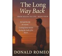 The Long Way Back: He built his life on reason. Coming home meant facing the truth of his heart. (From Death to Life)