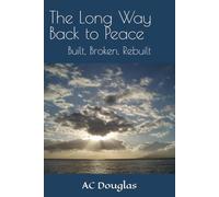 The Long Way Back to Peace: Built, Broken, Rebuilt (A Man Rebuilt Series)