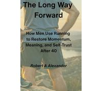 The Long Way Forward: How Men Use Running to Restore Momentum, Meaning, and Self-Trust After 40