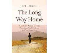 The Long Way Home: A Catholic Return to Faith--How I Found My Way Home, and How You Can Too
