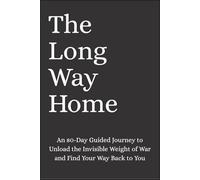 The Long Way Home: An 80-Day Guided Journey to Unload the Invisible Weight of War and Find Your Way Back to You