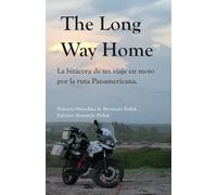 The Long Way Home: La bitácora de un viaje en moto por la ruta Panamericana.