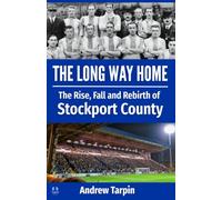 The Long Way Home: The Rise, Fall and Rebirth of Stockport County from Football League Glory to Non-League Exile and Back