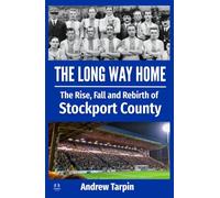 The Long Way Home: The Rise, Fall and Rebirth of Stockport County from Football League Glory to Non-League Exile and Back