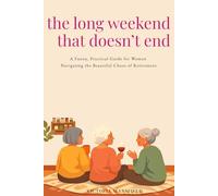 The Long Weekend That Doesn't End: A Funny, Practical Guide for Women Navigating the Beautiful Chaos of Retirement (The Long Weekend Series)
