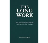 The Long Work: Building Trust, Authority, and Systems That Endure (Legacy Leader)