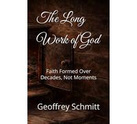 The Long Work of God: Faith Formed Over Decades, Not Moments