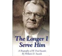 The Longer I Serve Him: A Biography of W. Fred Swank