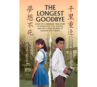The Longest Goodbye: Based On A Eurasian True Story Of Separation, Loss, Survival And The 45-Year Journey Of Reunion With Sibling