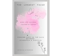 The Longest Pause - When Life has been Touched by Cancer: Finding Hope in the Days Between Diagnosis & Survival