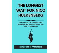 THE LONGEST WAIT FOR NICO HÜLKENBERG: The Story Of The Formula 1 Most Resilient Driver And The Fifteen Year Road To Recognition