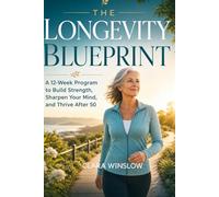 The Longevity Blueprint: A 12-Week Program to Build Strength, Sharpen Your Mind, and Thrive After 50 (Includes Macro Calculator App with Nutrition Coach)