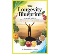 The Longevity Blueprint: A Practical Guide to Maximizing Health and Vitality (Adult health)