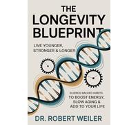 The Longevity Blueprint: Live Younger, Stronger & Longer: Science-Backed Habits to Boost Energy, Slow Aging & Add Years to Your Life