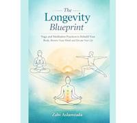 The Longevity Blueprint: Yoga and Meditation Practices to Rebuild Your Body, Renew Your Mind, and Elevate Your Life