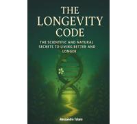The Longevity Code: The Scientific and Natural Secrets to Living Better and Longer: 1