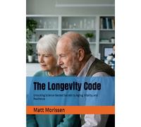The Longevity Code: Unlocking Science-Backed Secrets to Aging, Vitality, and Resilience