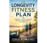 The Longevity Fitness Plan: Strength, Cardio, Balance, Mobility, and Recovery for Later Life