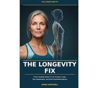 The Longevity Fix: Three Complete Books to Live Younger Longer, Stay Independent, and Build Unshakable Balance (The 10-Minute Body Fix.)