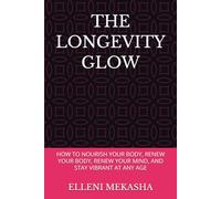 THE LONGEVITY GLOW: HOW TO NOURISH YOUR BODY, RENEW YOUR BODY, RENEW YOUR MIND, AND STAY VIBRANT AT ANY AGE