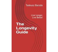 The Longevity Guide: Live Longer, Live Better